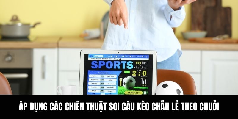 Áp dụng các chiến thuật soi cầu kèo chẵn lẻ theo chuỗi.