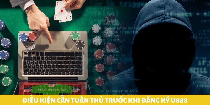 Điều kiện cần tuân thủ trước khi đăng ký U888.