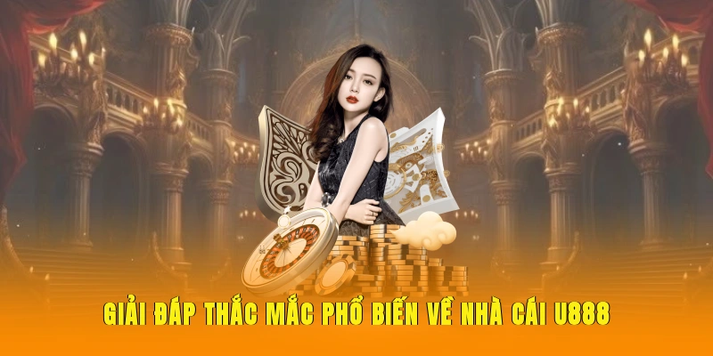 Giải đáp một vài thắc mắc phổ biến về nhà cái U888