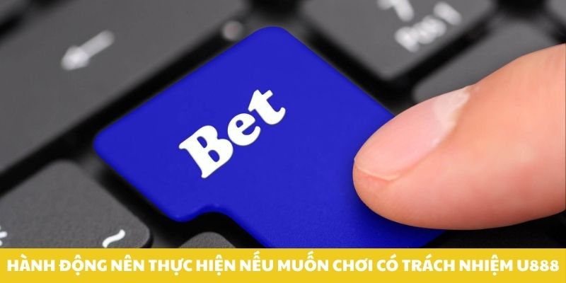 Hành động nên thực hiện nếu muốn chơi có trách nhiệm U888.