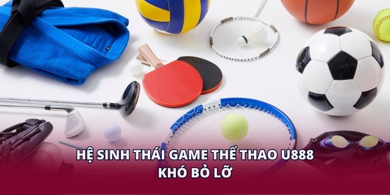 Hệ sinh thái game thể thao U888 khó bỏ lỡ.