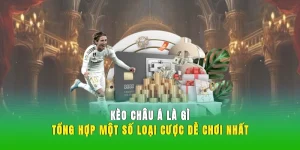 Kèo Châu Á Là Gì? Tổng Hợp Một Số Loại Cược Dễ Chơi Nhất