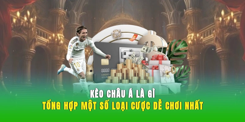 Kèo Châu Á Là Gì? Tổng Hợp Một Số Loại Cược Dễ Chơi Nhất