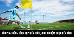 Kèo Phạt Góc - Tổng Hợp Kiến Thức, Kinh Nghiệm Cược Nền Tảng