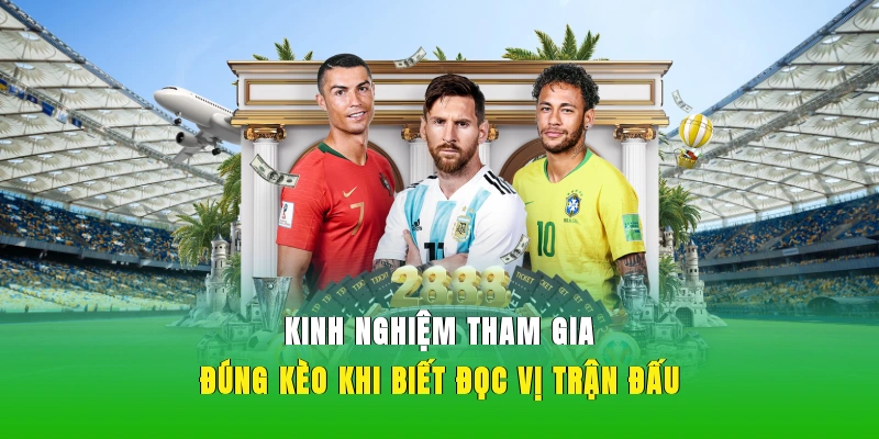Kinh nghiệm tham gia đúng kèo khi biết đọc vị trận đấu.