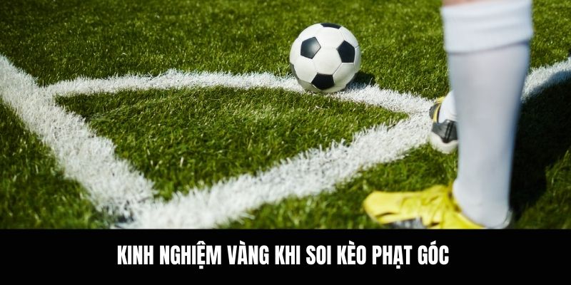 Kinh nghiệm vàng khi soi kèo phạt góc.