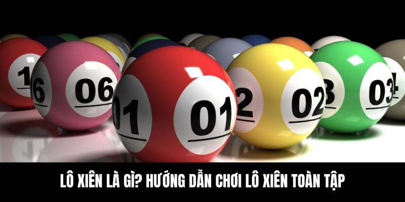 Lô Xiên Là Gì? Hướng Dẫn Chơi Lô Xiên Toàn Tập