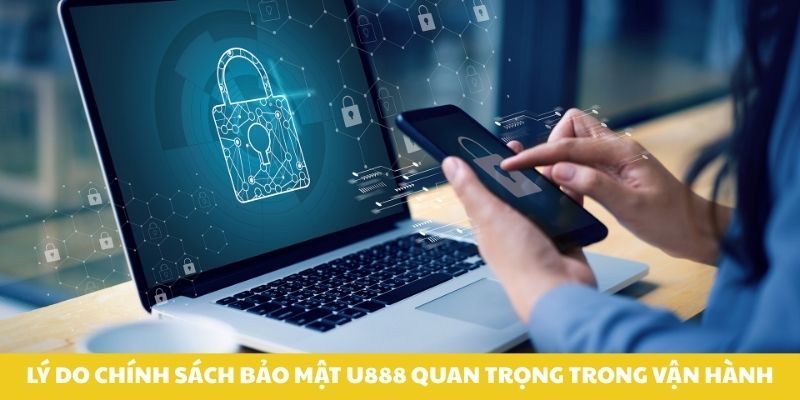 Lý do chính sách bảo mật u888 quan trọng trong vận hành.
