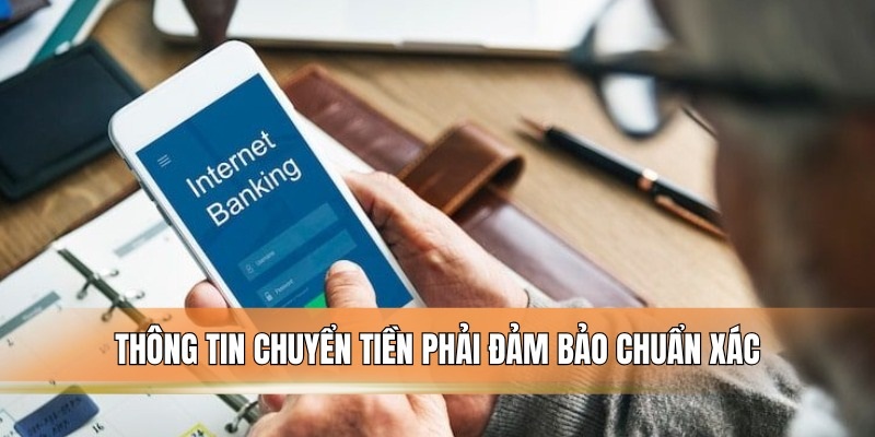 Thông tin chuyển tiền phải đảm bảo chuẩn xác.