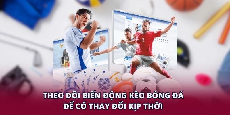Theo dõi biến động kèo bóng đá để có thay đổi kịp thời.