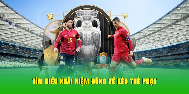 Tìm hiểu khái niệm đúng về kèo thẻ phạt.