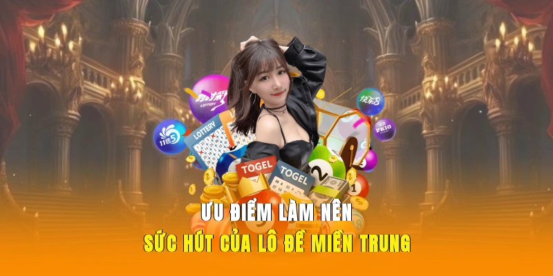 Ưu điểm làm nên sức hút mãnh liệt của lô đề miền Trung.