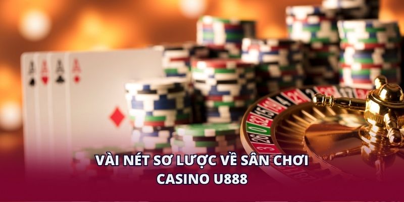 Vài nét sơ lược về sân chơi casino U888.
