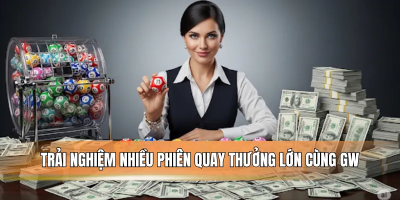 Trải nghiệm nhiều phiên quay thưởng lớn cùng GW.