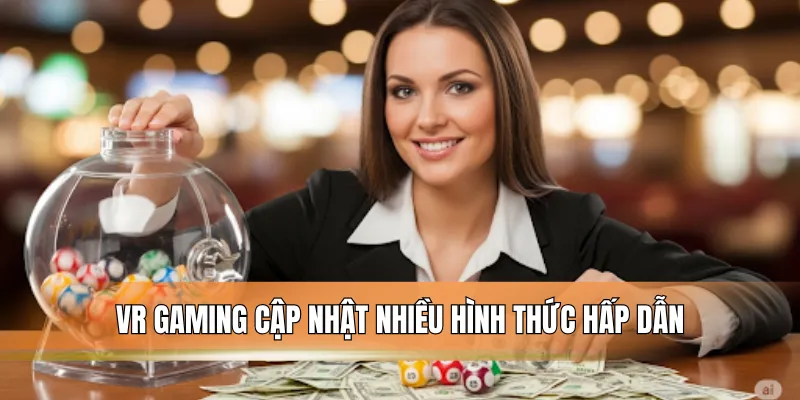 VR Gaming cập nhật nhiều hình thức hấp dẫn.